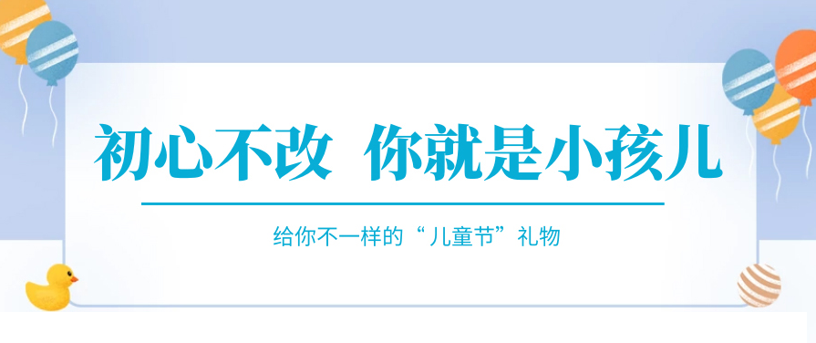 傲嬌一回，快來收下屬于你的“兒童節禮物”